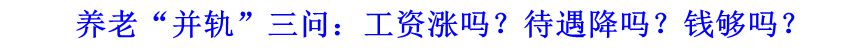 養(yǎng)老“并軌”三問：工資漲嗎？待遇降嗎？錢夠嗎？