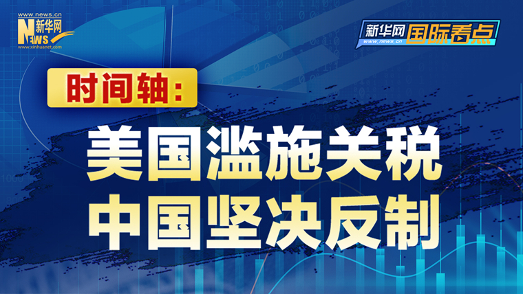 新華網(wǎng)國際看點(diǎn)｜時(shí)間軸：美國濫施關(guān)稅 中國堅(jiān)決反制